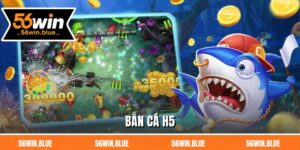 Bắn Cá H5 Tại 56Win - Săn Boss Dễ, Nhận Xu Khủng Mỗi Phút