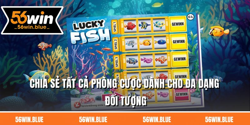 Chia sẻ tất cả phòng cược dành cho đa dạng đối tượng