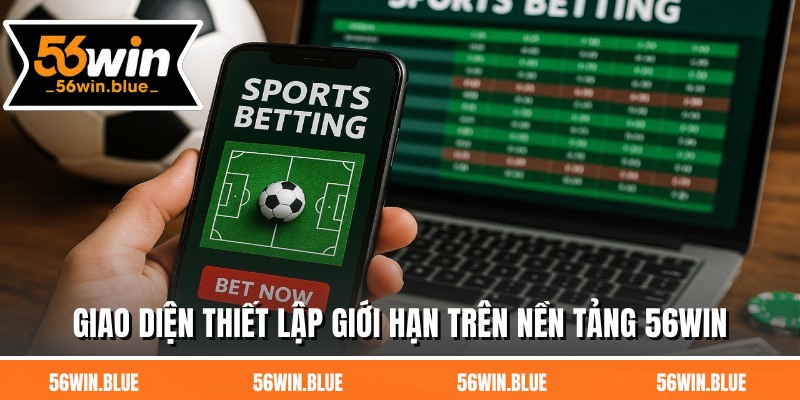 Giao diện thiết lập giới hạn trên nền tảng 56WIN