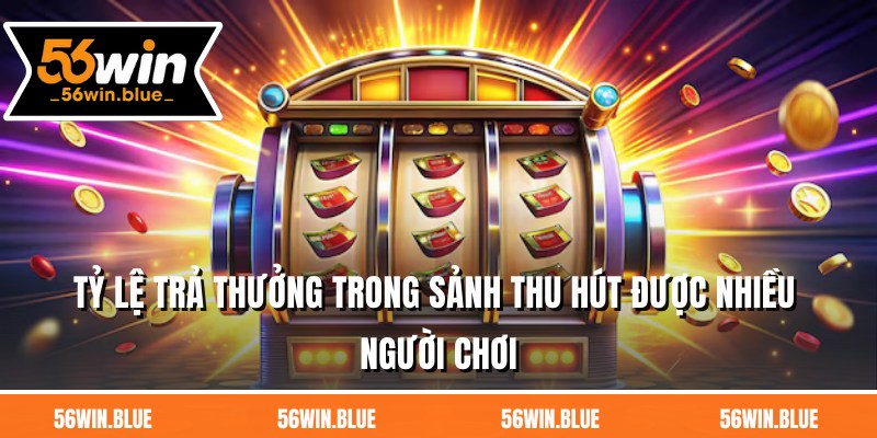 Tỷ lệ trả thưởng trong sảnh thu hút được nhiều người chơi